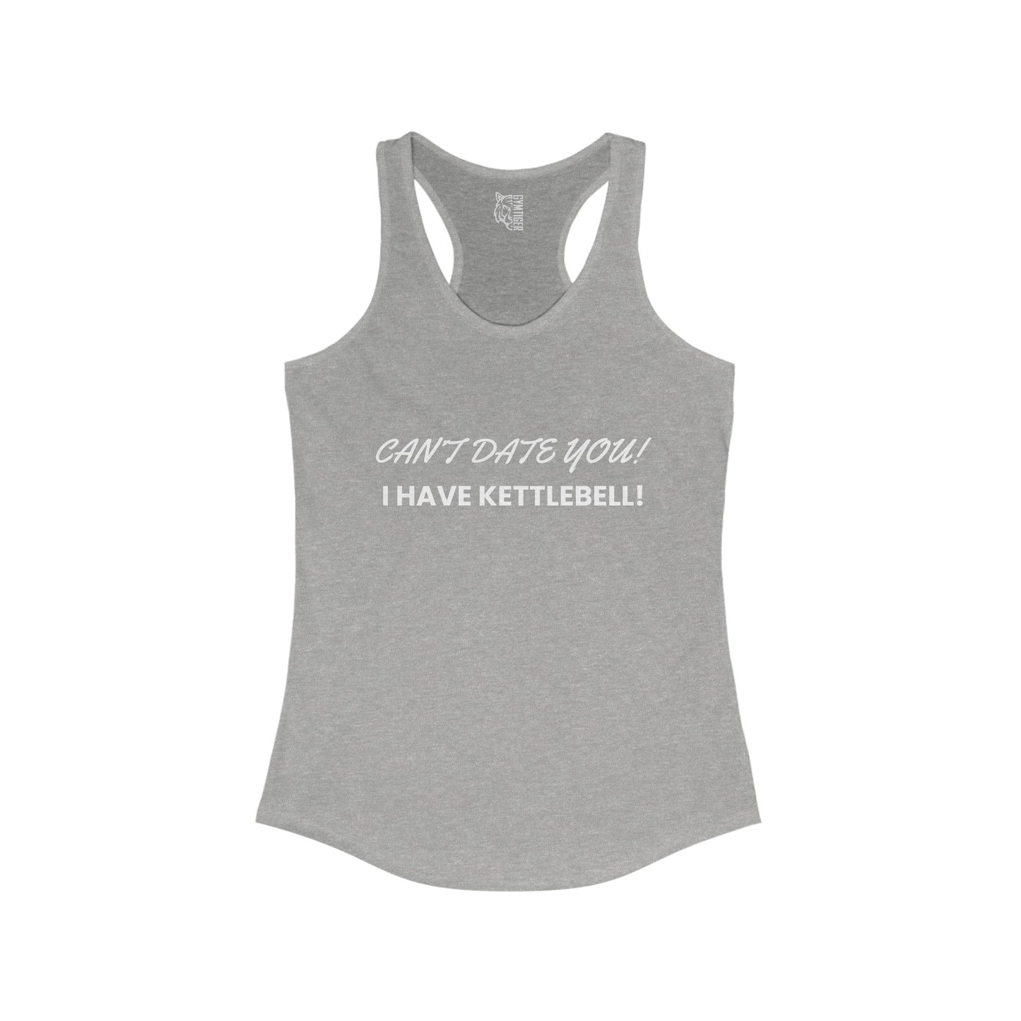 Cant date you i have kettlebell -  Woman Ideal Racerback Tank for the gym