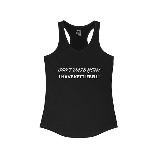 Cant date you i have kettlebell -  Woman Ideal Racerback Tank for the gym