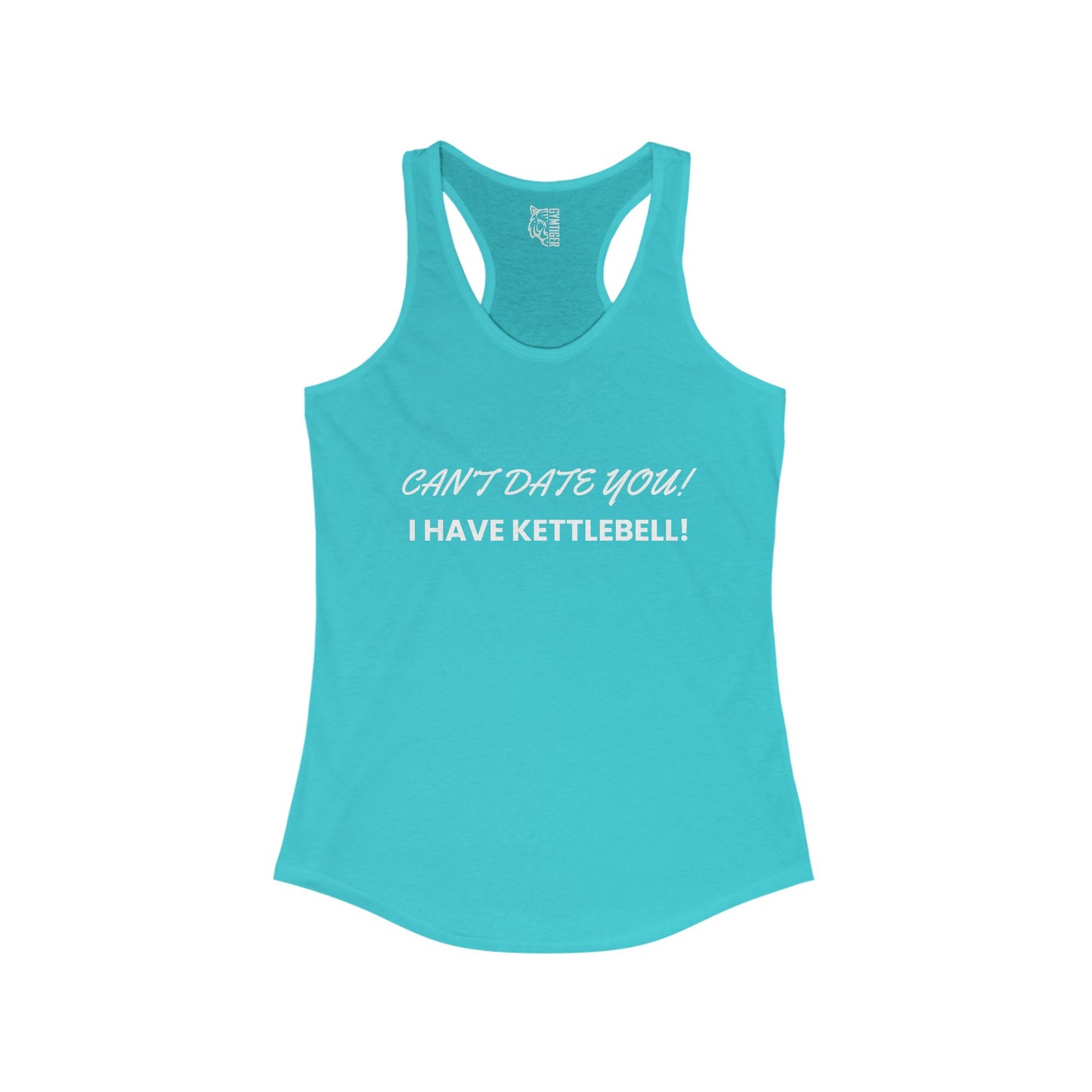 Cant date you i have kettlebell -  Woman Ideal Racerback Tank for the gym