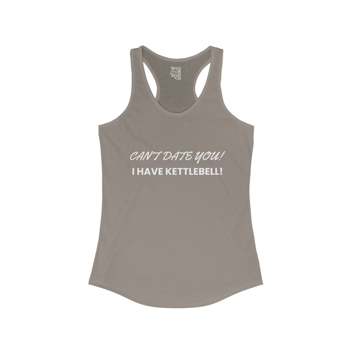 Cant date you i have kettlebell -  Woman Ideal Racerback Tank for the gym