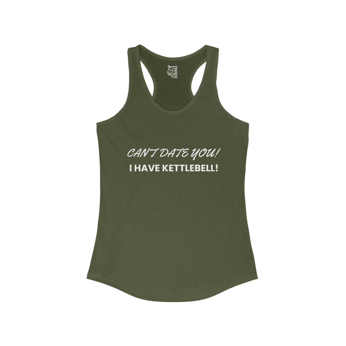 Cant date you i have kettlebell -  Woman Ideal Racerback Tank for the gym