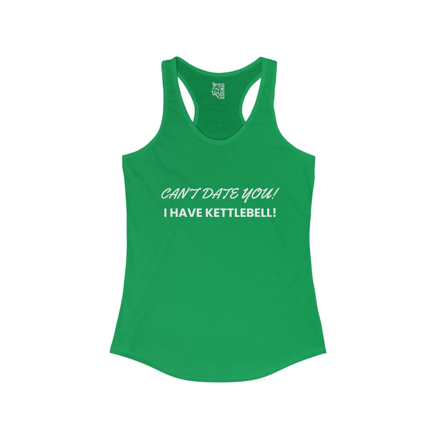 Cant date you i have kettlebell -  Woman Ideal Racerback Tank for the gym