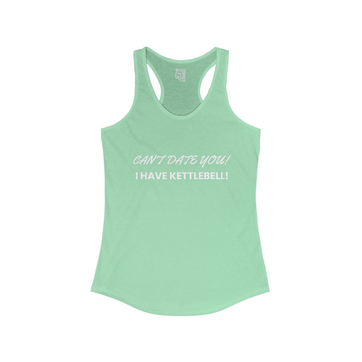 Cant date you i have kettlebell -  Woman Ideal Racerback Tank for the gym