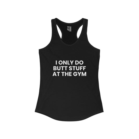 I only do butt stuff and the gym Woman Ideal Racerback Tank for the gym, Inspirational Fitness Workout Clothing, Gift for Active Women